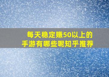 每天稳定赚50以上的手游有哪些呢知乎推荐