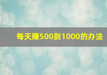 每天赚500到1000的办法