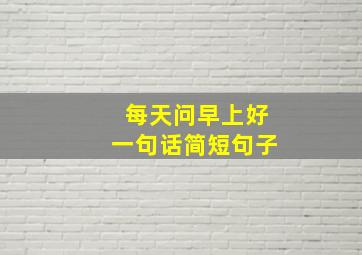 每天问早上好一句话简短句子