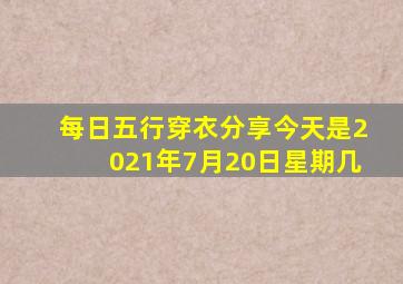 每日五行穿衣分享今天是2021年7月20日星期几