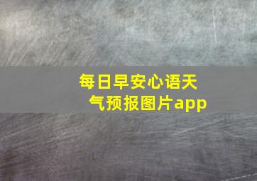 每日早安心语天气预报图片app