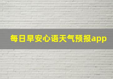 每日早安心语天气预报app