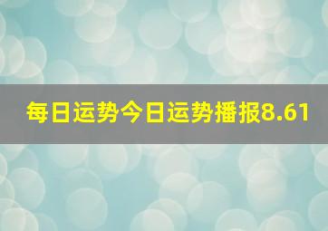 每日运势今日运势播报8.61