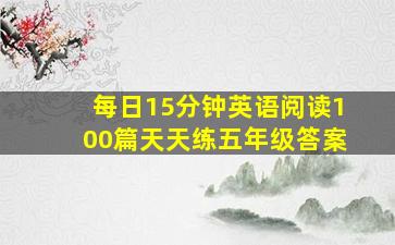 每日15分钟英语阅读100篇天天练五年级答案