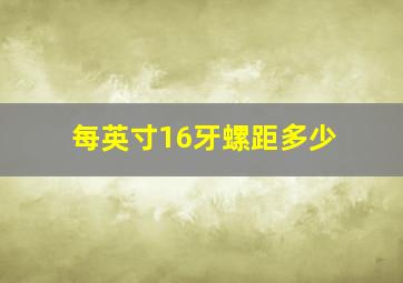 每英寸16牙螺距多少