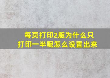 每页打印2版为什么只打印一半呢怎么设置出来