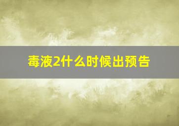 毒液2什么时候出预告