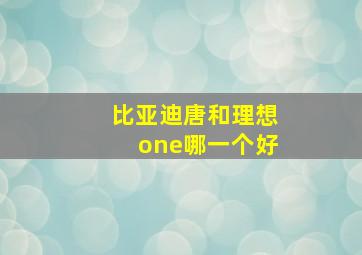 比亚迪唐和理想one哪一个好