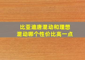 比亚迪唐混动和理想混动哪个性价比高一点