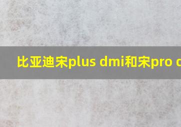 比亚迪宋plus dmi和宋pro dmi