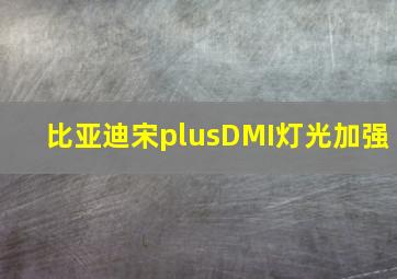 比亚迪宋plusDMI灯光加强