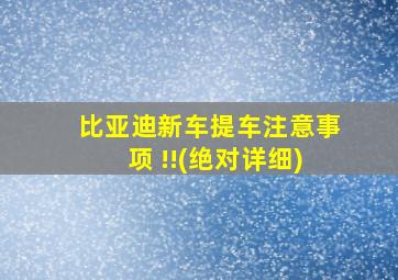 比亚迪新车提车注意事项 !!(绝对详细)