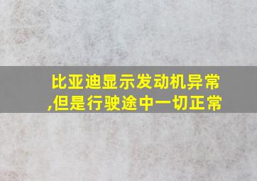 比亚迪显示发动机异常,但是行驶途中一切正常