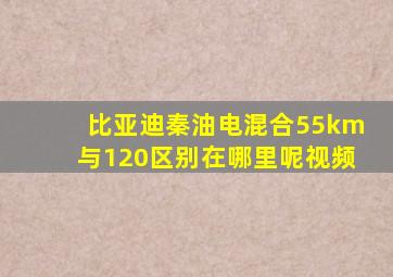 比亚迪秦油电混合55km与120区别在哪里呢视频