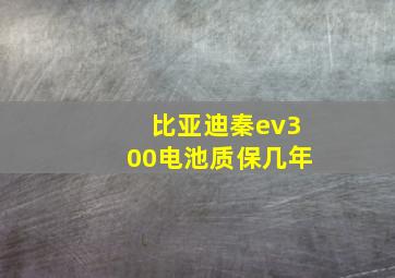 比亚迪秦ev300电池质保几年