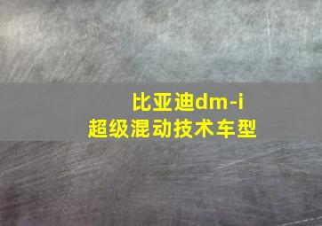 比亚迪dm-i超级混动技术车型