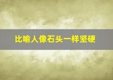 比喻人像石头一样坚硬