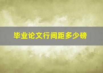 毕业论文行间距多少磅