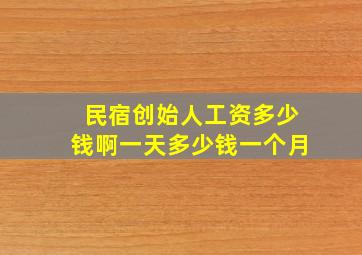 民宿创始人工资多少钱啊一天多少钱一个月