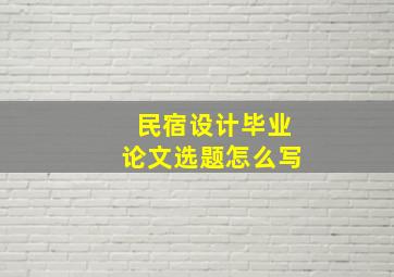 民宿设计毕业论文选题怎么写