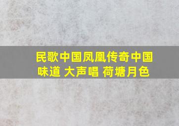 民歌中国凤凰传奇中国味道+大声唱+荷塘月色