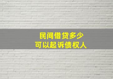 民间借贷多少可以起诉债权人