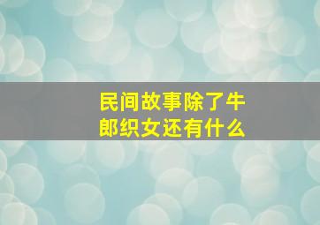 民间故事除了牛郎织女还有什么