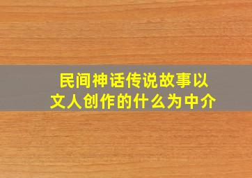 民间神话传说故事以文人创作的什么为中介