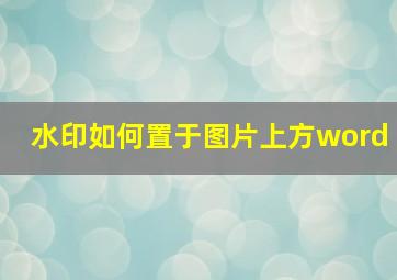 水印如何置于图片上方word