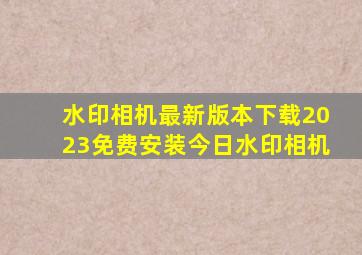 水印相机最新版本下载2023免费安装今日水印相机