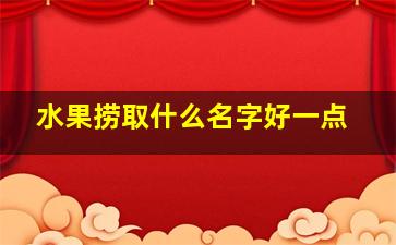 水果捞取什么名字好一点