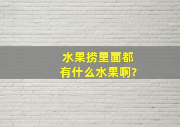 水果捞里面都有什么水果啊?