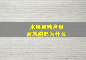 水果果糖含量高就甜吗为什么