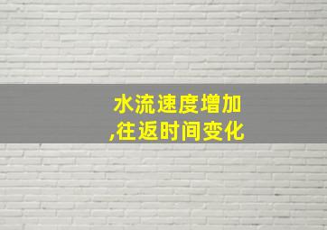 水流速度增加,往返时间变化