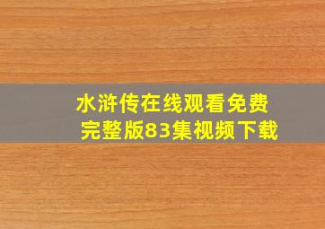 水浒传在线观看免费完整版83集视频下载