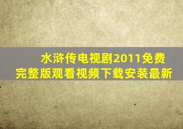 水浒传电视剧2011免费完整版观看视频下载安装最新