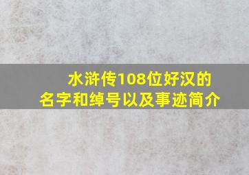 水浒传108位好汉的名字和绰号以及事迹简介