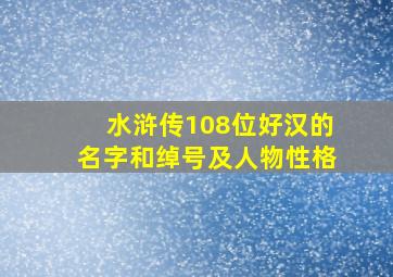 水浒传108位好汉的名字和绰号及人物性格