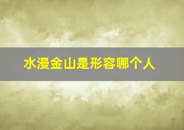 水漫金山是形容哪个人