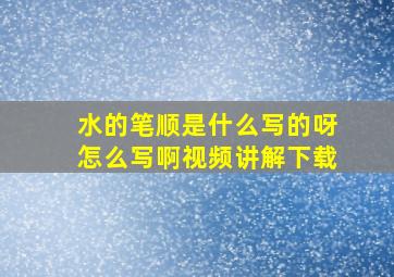 水的笔顺是什么写的呀怎么写啊视频讲解下载