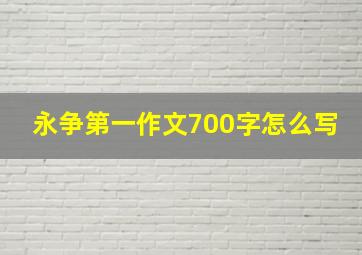 永争第一作文700字怎么写