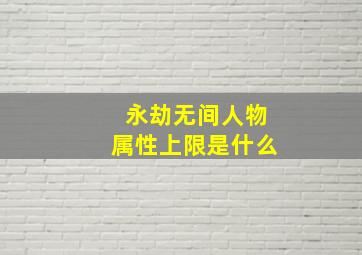 永劫无间人物属性上限是什么