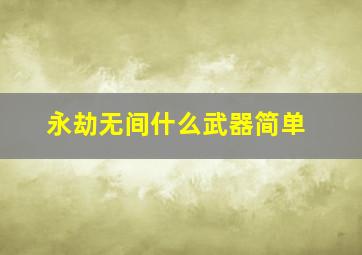 永劫无间什么武器简单