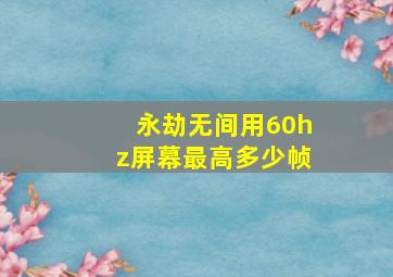 永劫无间用60hz屏幕最高多少帧