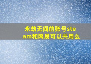 永劫无间的账号steam和网易可以共用么