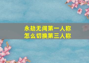 永劫无间第一人称怎么切换第三人称