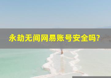 永劫无间网易账号安全吗?