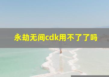 永劫无间cdk用不了了吗