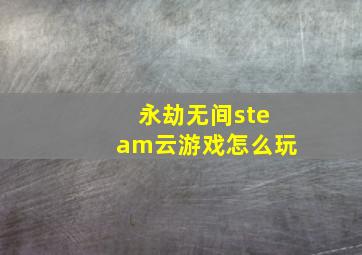 永劫无间steam云游戏怎么玩