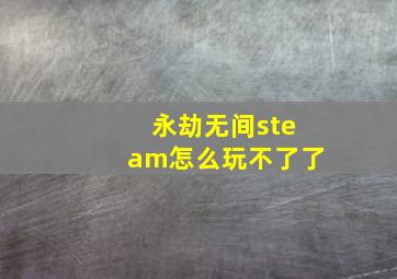 永劫无间steam怎么玩不了了